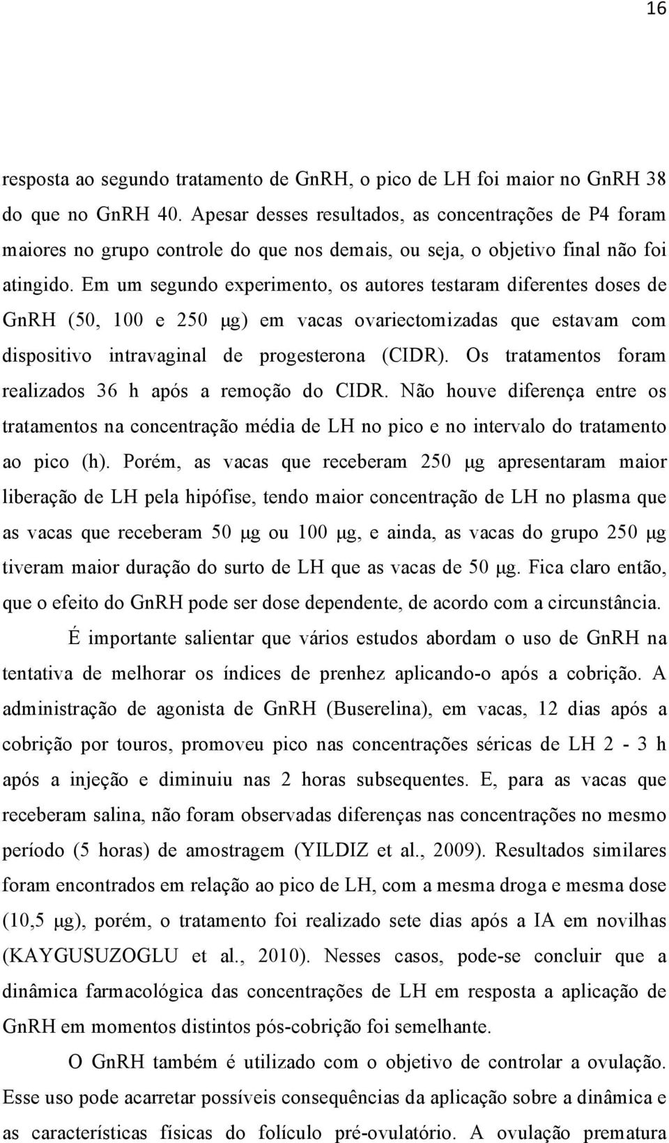 Em um segundo experimento, os autores testaram diferentes doses de GnRH (50, 100 e 250 μg) em vacas ovariectomizadas que estavam com dispositivo intravaginal de progesterona (CIDR).