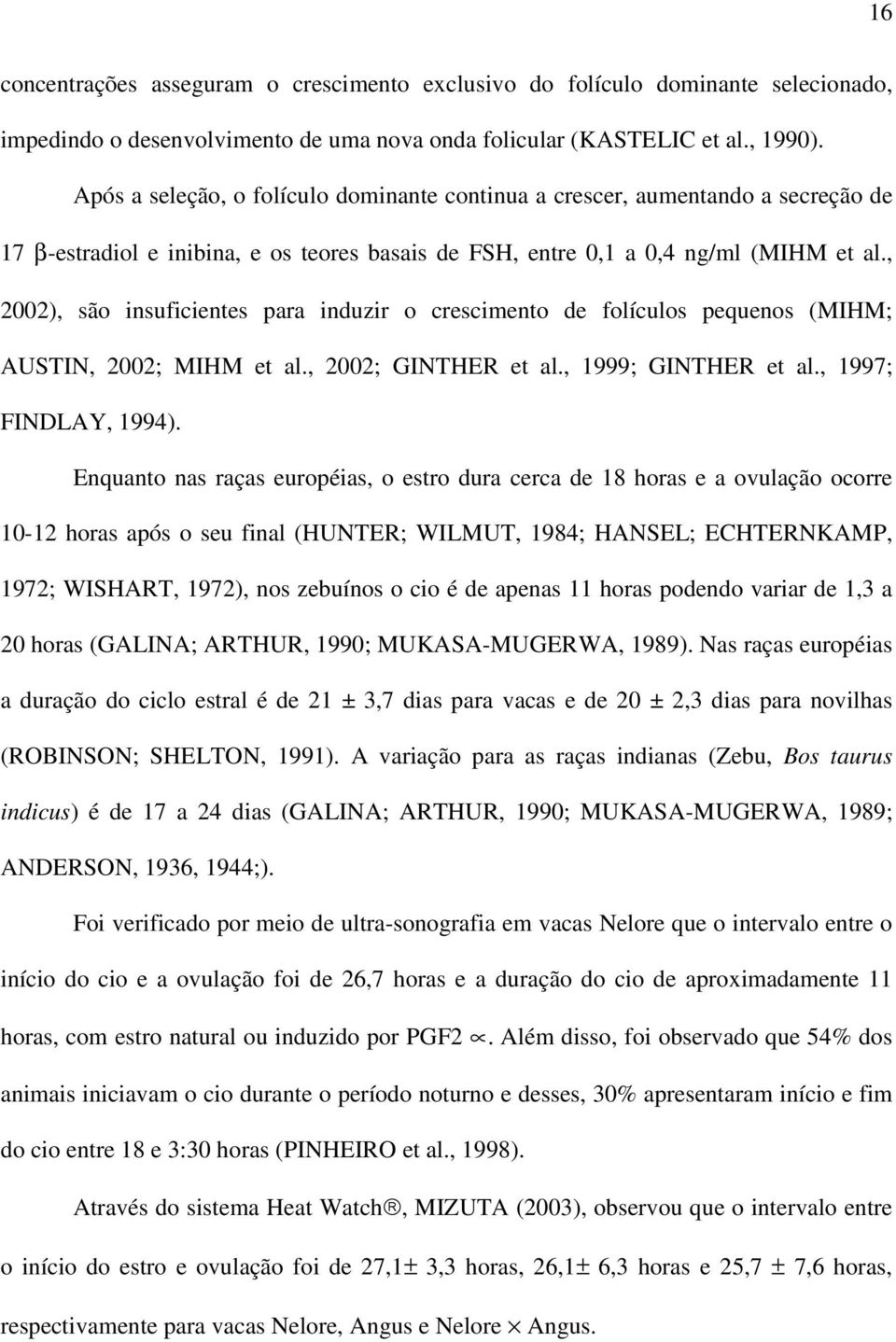 , ), são insuficientes para induzir o crescimento de folículos pequenos (MIHM; AUSTIN, ; MIHM et al., ; GINTHER et al., 1999; GINTHER et al., 1997; FINDLAY, 199).