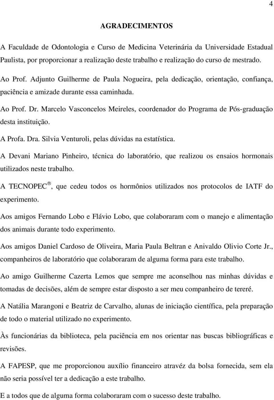 Marcelo Vasconcelos Meireles, coordenador do Programa de Pós-graduação desta instituição. A Profa. Dra. Silvia Venturoli, pelas dúvidas na estatística.