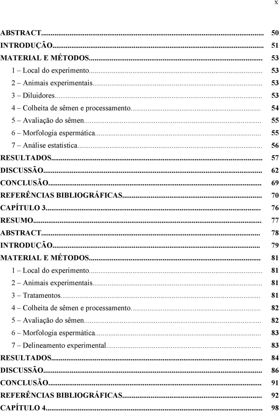 .. 76 RESUMO... 77 ABSTRACT... 78 INTRODUÇÃO... 79 MATERIAL E MÉTODOS... 81 1 Local do experimento... 81 2 Animais experimentais... 81 3 Tratamentos.