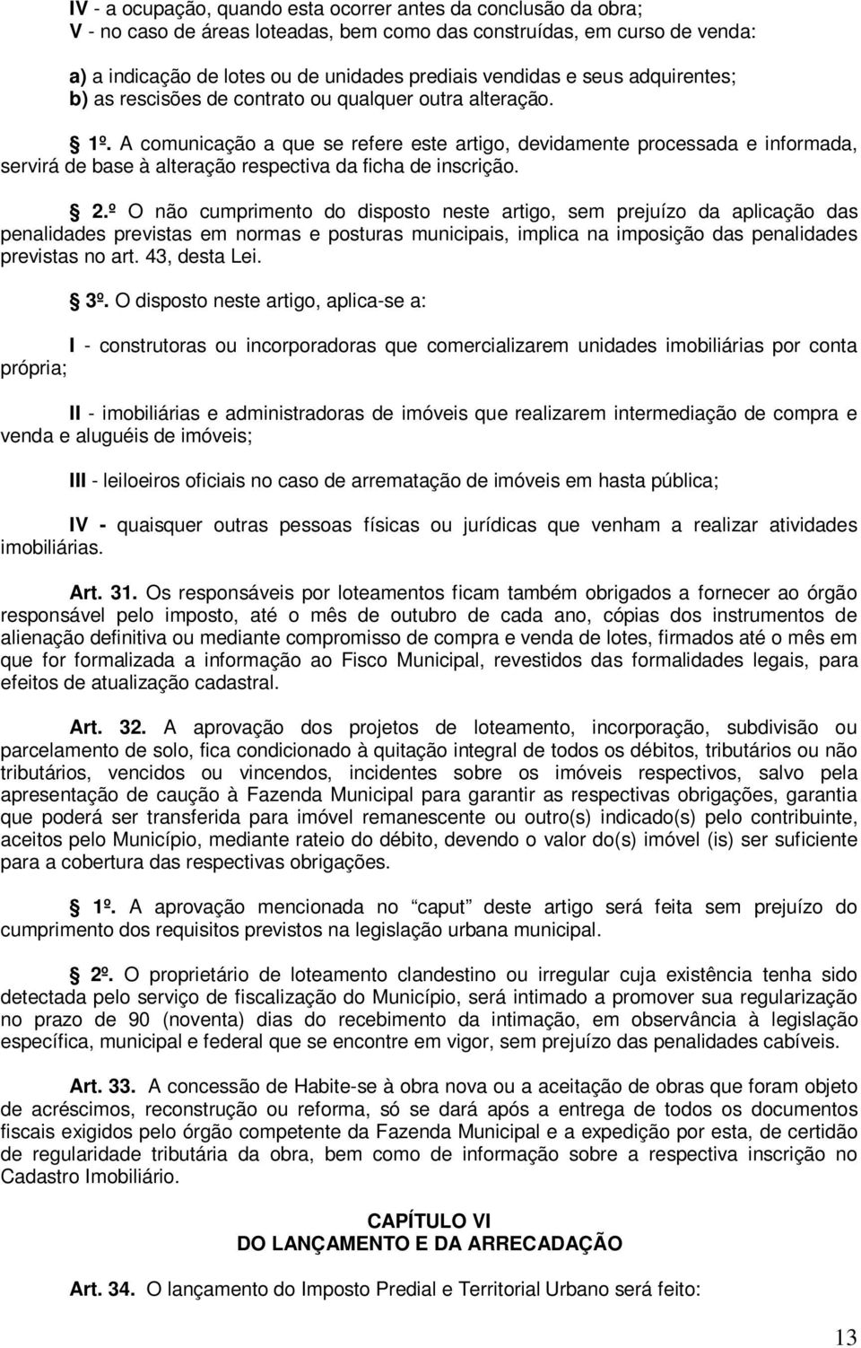 A comunicação a que se refere este artigo, devidamente processada e informada, servirá de base à alteração respectiva da ficha de inscrição. 2.