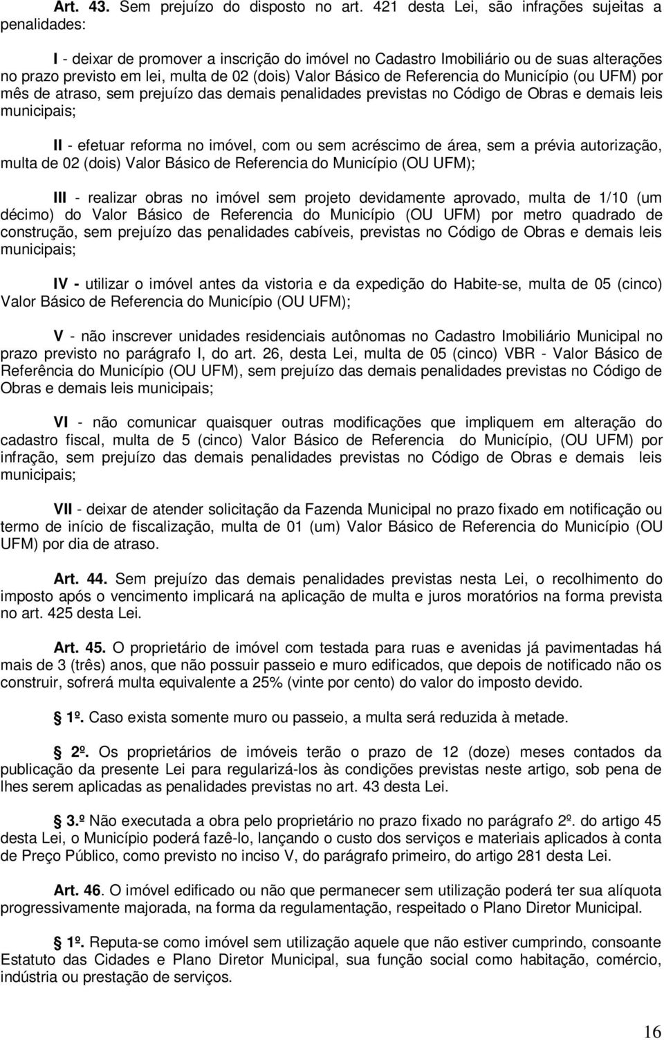 Básico de Referencia do Município (ou UFM) por mês de atraso, sem prejuízo das demais penalidades previstas no Código de Obras e demais leis municipais; II - efetuar reforma no imóvel, com ou sem