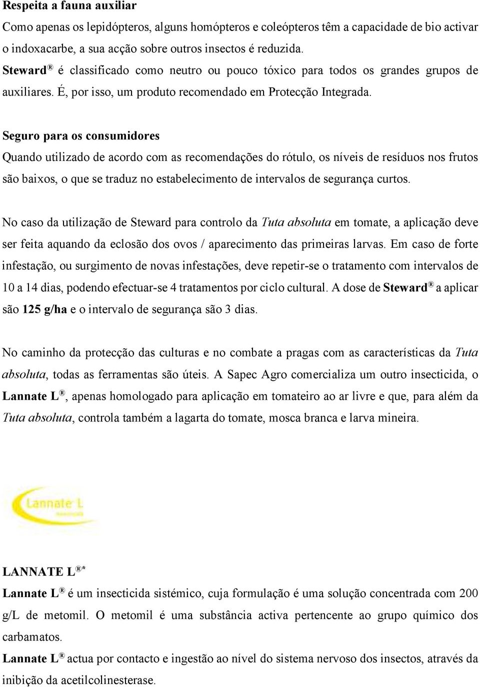 Seguro para os consumidores Quando utilizado de acordo com as recomendações do rótulo, os níveis de resíduos nos frutos são baixos, o que se traduz no estabelecimento de intervalos de segurança