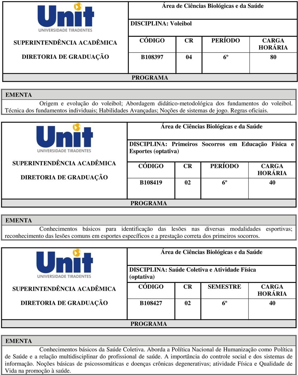 DISCIPLINA: Primeiros Socorros em Educação Física e Esportes (optativa) B108419 02 6º 40 Conhecimentos básicos para identificação das lesões nas diversas modalidades esportivas; reconhecimento das