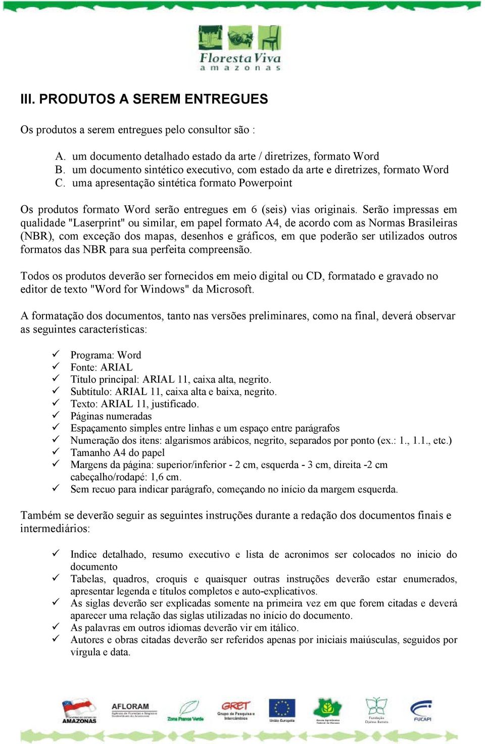 Serão impressas em qualidade "Laserprint" ou similar, em papel formato A4, de acordo com as Normas Brasileiras (NBR), com exceção dos mapas, desenhos e gráficos, em que poderão ser utilizados outros