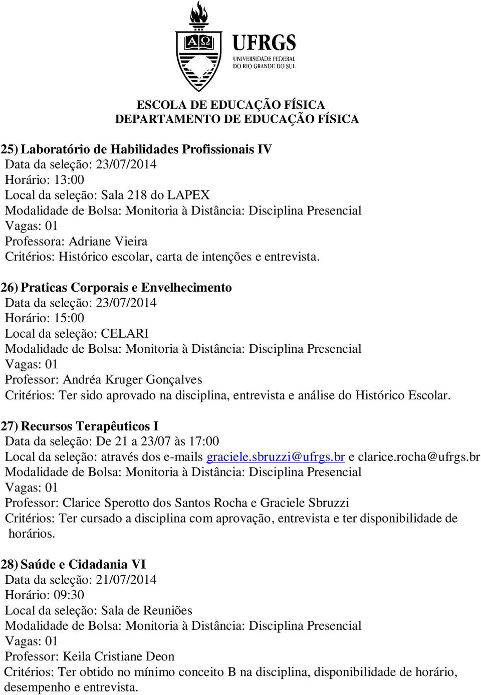 Escolar. 27) Recursos Terapêuticos I Data da seleção: De 21 a 23/07 às 17:00 Local da seleção: através dos e-mails graciele.sbruzzi@ufrgs.br e clarice.rocha@ufrgs.