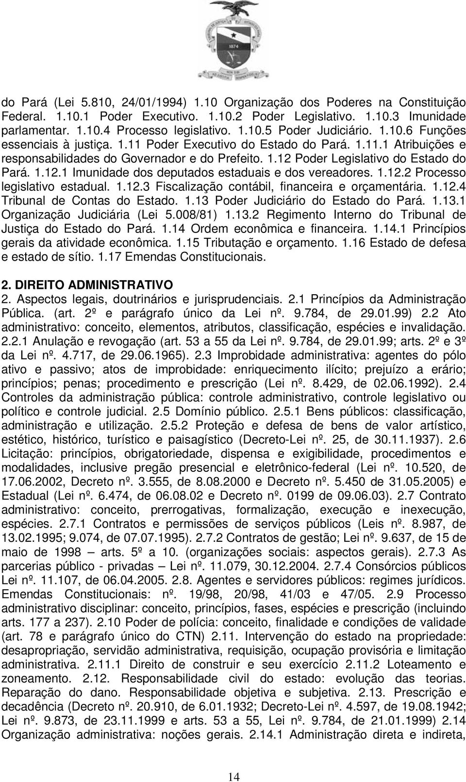 Poder Legislativo do Estado do Pará. 1.12.1 Imunidade dos deputados estaduais e dos vereadores. 1.12.2 Processo legislativo estadual. 1.12.3 Fiscalização contábil, financeira e orçamentária. 1.12.4 Tribunal de Contas do Estado.