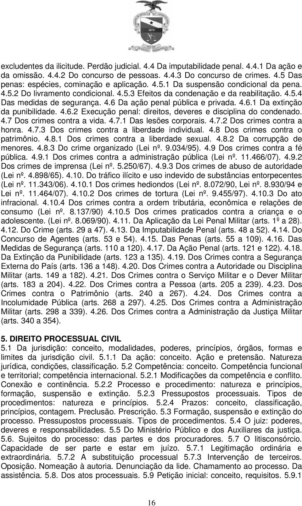 4.6.2 Execução penal: direitos, deveres e disciplina do condenado. 4.7 Dos crimes contra a vida. 4.7.1 Das lesões corporais. 4.7.2 Dos crimes contra a honra. 4.7.3 Dos crimes contra a liberdade individual.