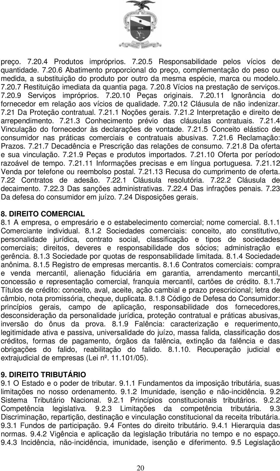 7.20.12 Cláusula de não indenizar. 7.21 Da Proteção contratual. 7.21.1 Noções gerais. 7.21.2 Interpretação e direito de arrependimento. 7.21.3 Conhecimento prévio das cláusulas contratuais. 7.21.4 Vinculação do fornecedor às declarações de vontade.