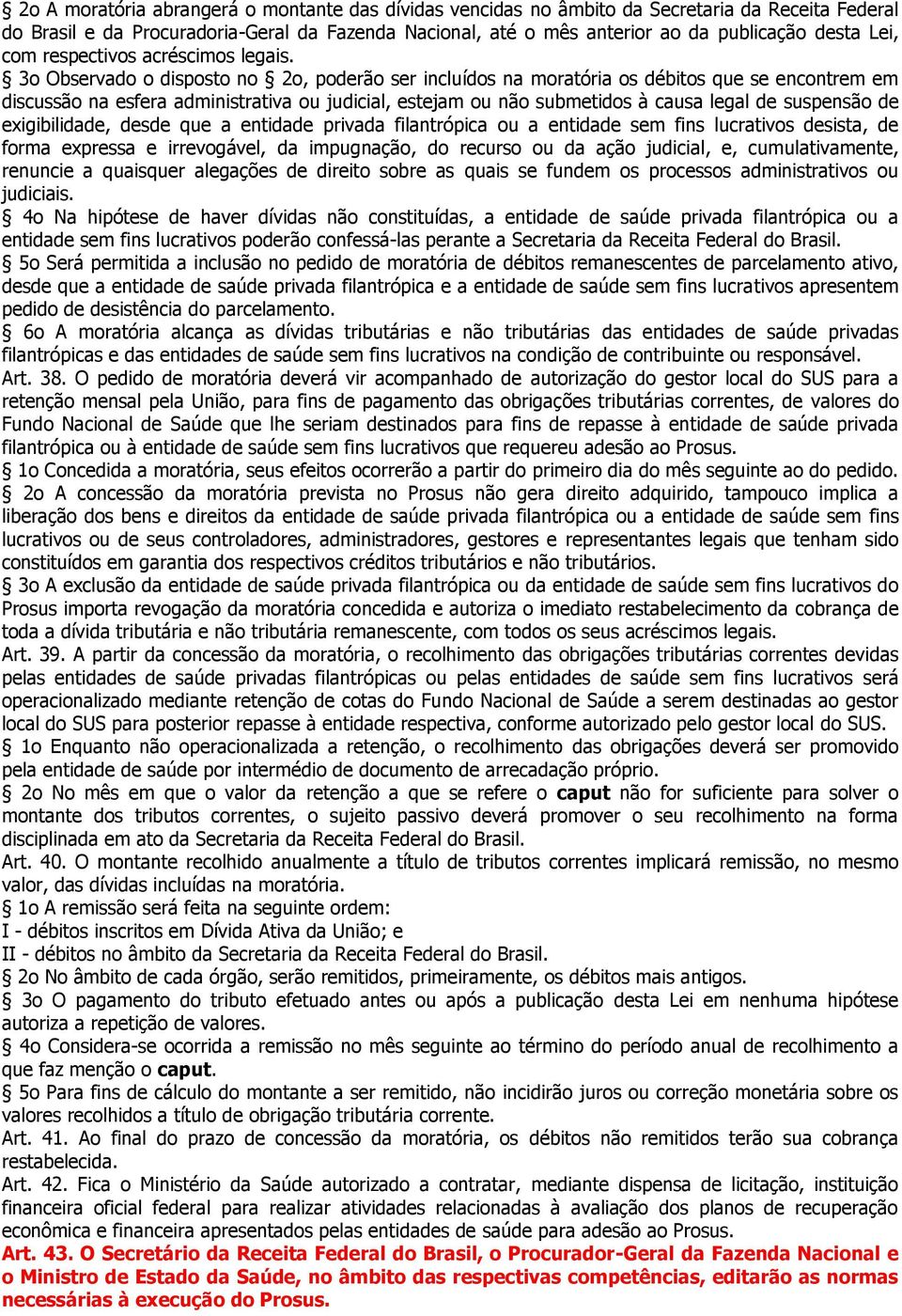 3o Observado o disposto no 2o, poderão ser incluídos na moratória os débitos que se encontrem em discussão na esfera administrativa ou judicial, estejam ou não submetidos à causa legal de suspensão