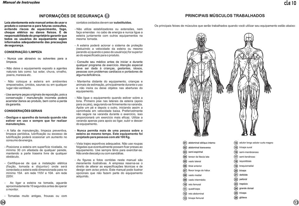 CONSERVAÇÃO / LIMPEZA - Nunca use abrasivo ou solventes para a limpeza. - Não deixe o equipamento exposto a agentes naturais tais como: luz solar, chuva, orvalho, poeira, maresia etc.