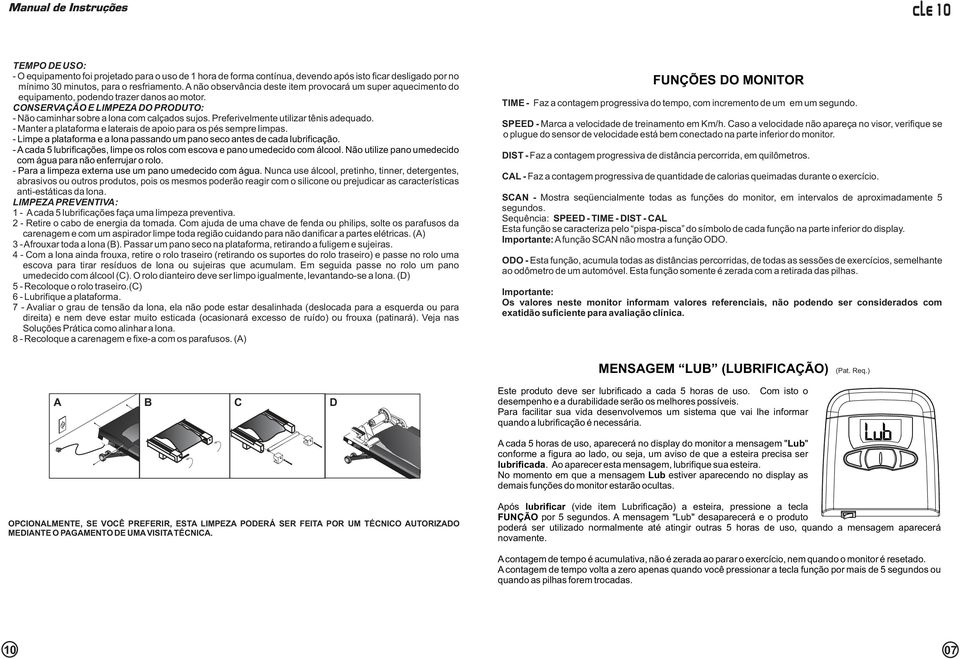 Preferivelmente utilizar tênis adequado. - Manter a plataforma e laterais de apoio para os pés sempre limpas. - Limpe a plataforma e a lona passando um pano seco antes de cada lubrificação.