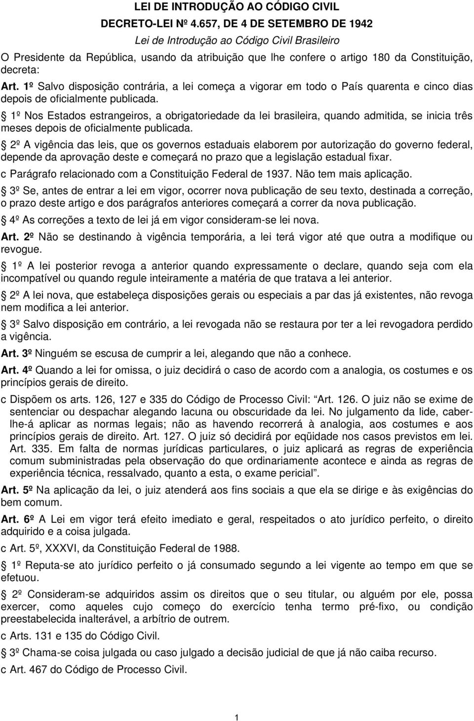 1º Salvo disposição contrária, a lei começa a vigorar em todo o País quarenta e cinco dias depois de oficialmente publicada.