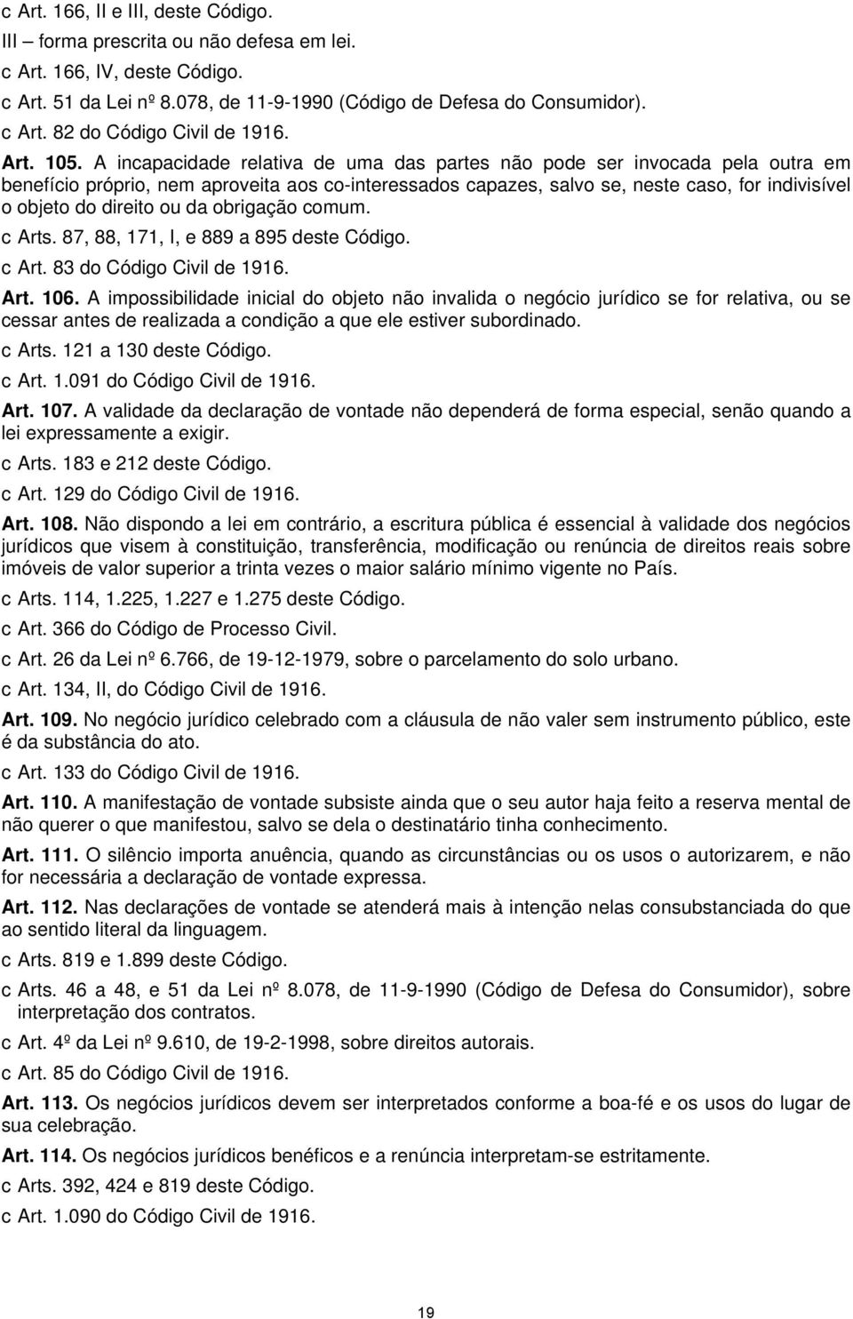 A incapacidade relativa de uma das partes não pode ser invocada pela outra em benefício próprio, nem aproveita aos co-interessados capazes, salvo se, neste caso, for indivisível o objeto do direito