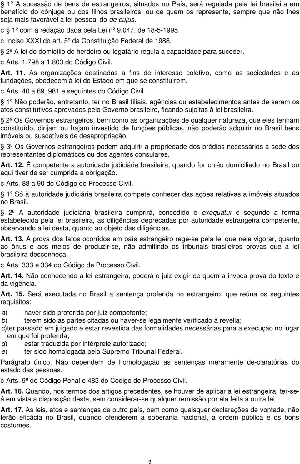 2º A lei do domicílio do herdeiro ou legatário regula a capacidade para suceder. c Arts. 1.798 a 1.803 do Código Civil. Art. 11.