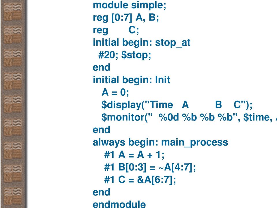 begin: Init A = 0; $display("time A B C"); always begin: