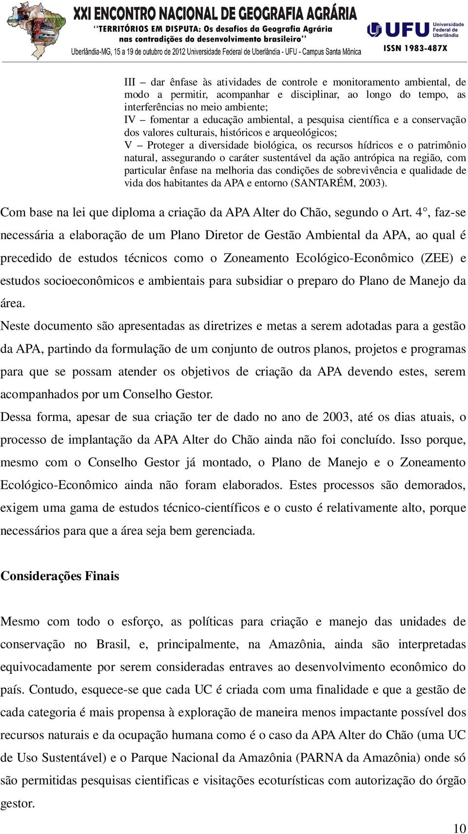 caráter sustentável da ação antrópica na região, com particular ênfase na melhoria das condições de sobrevivência e qualidade de vida dos habitantes da APA e entorno (SANTARÉM, 2003).