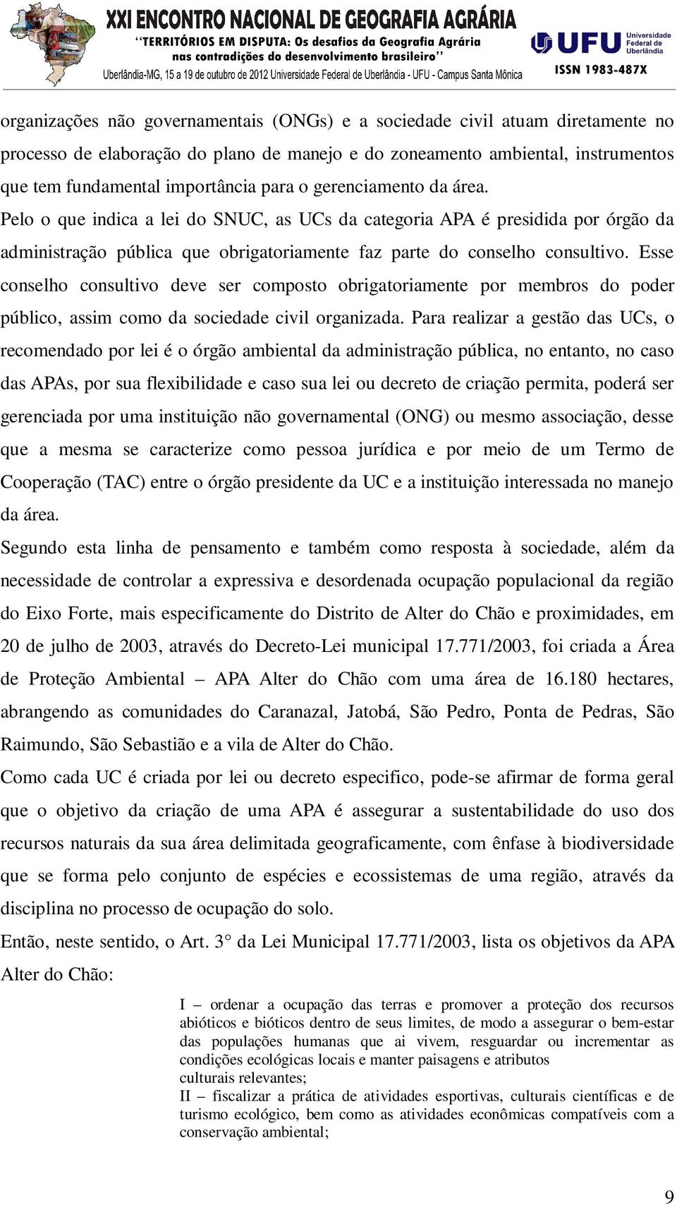 Esse conselho consultivo deve ser composto obrigatoriamente por membros do poder público, assim como da sociedade civil organizada.