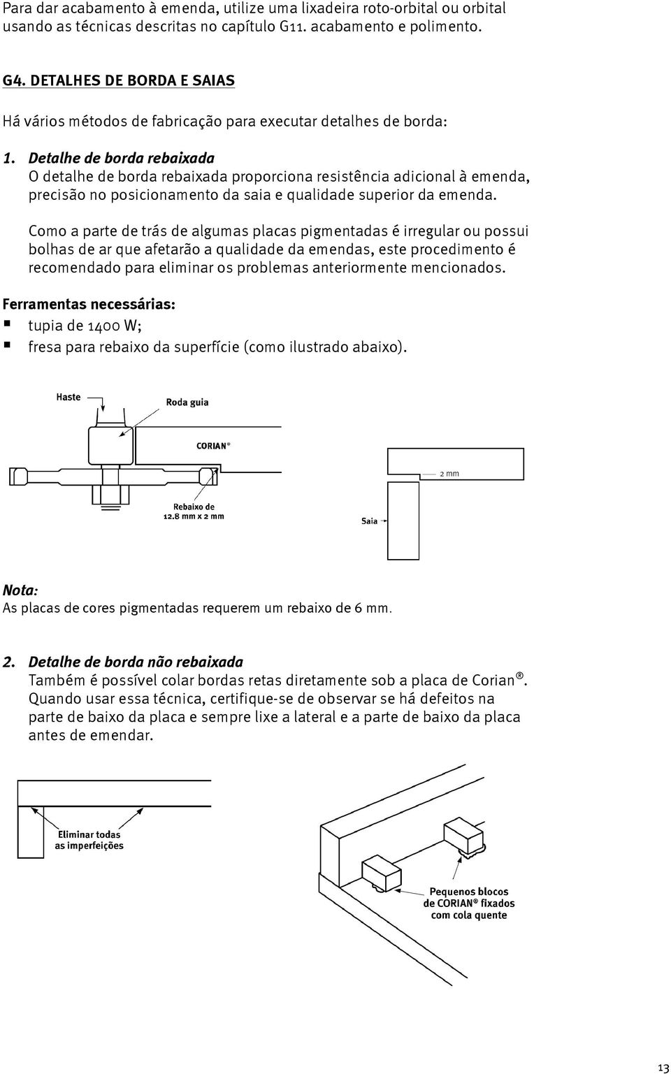 Detalhe de borda rebaixada O detalhe de borda rebaixada proporciona resistência adicional à emenda, precisão no posicionamento da saia e qualidade superior da emenda.