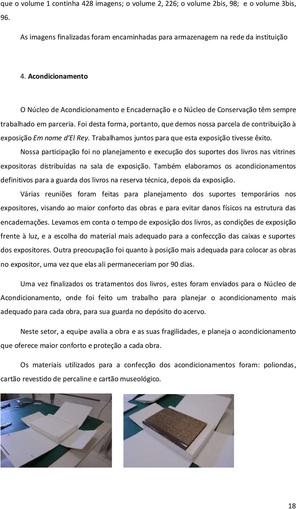 Foi desta forma, portanto, que demos nossa parcela de contribuição à exposição Em nome d El Rey. Trabalhamos juntos para que esta exposição tivesse êxito.