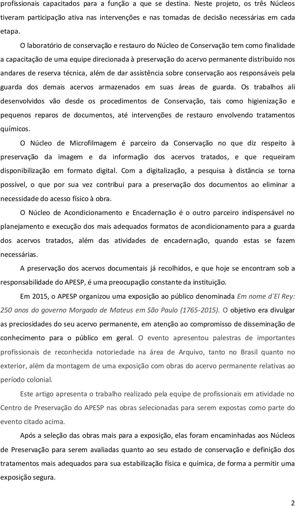 técnica, além de dar assistência sobre conservação aos responsáveis pela guarda dos demais acervos armazenados em suas áreas de guarda.