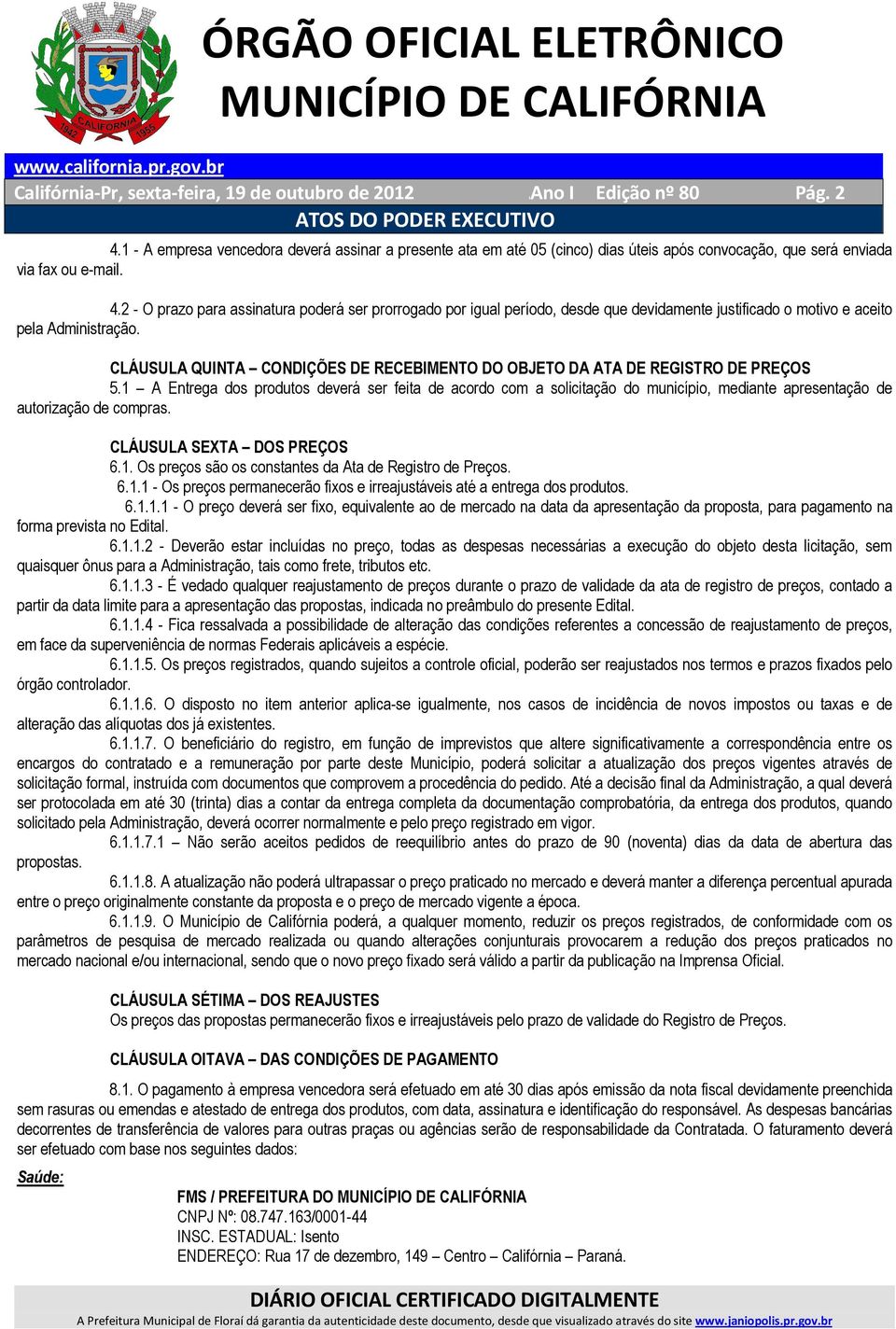 2 - O prazo para assinatura poderá ser prorrogado por igual período, desde que devidamente justificado o motivo e aceito pela Administração.