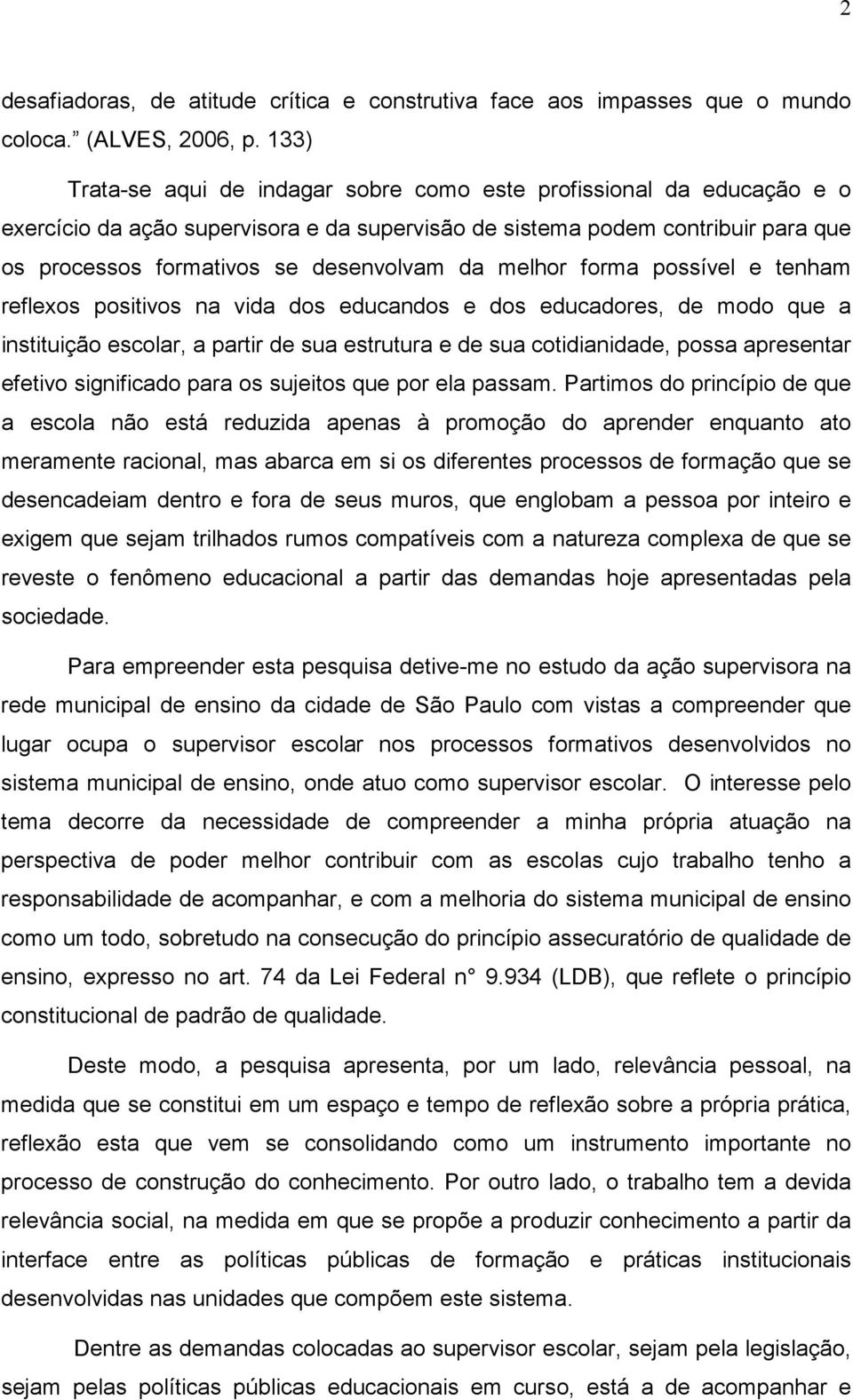 melhor forma possível e tenham reflexos positivos na vida dos educandos e dos educadores, de modo que a instituição escolar, a partir de sua estrutura e de sua cotidianidade, possa apresentar efetivo