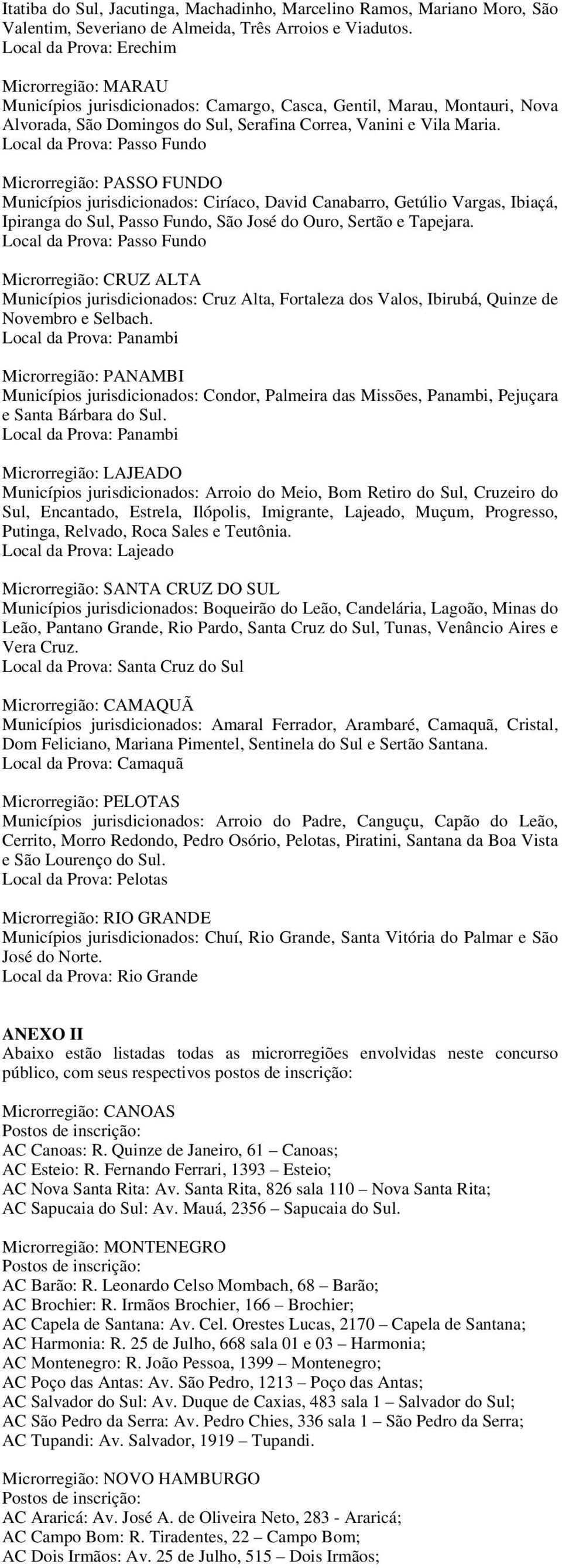 Local da Prova: Passo Fundo Microrregião: PASSO FUNDO Municípios jurisdicionados: Ciríaco, David Canabarro, Getúlio Vargas, Ibiaçá, Ipiranga do Sul, Passo Fundo, São José do Ouro, Sertão e Tapejara.