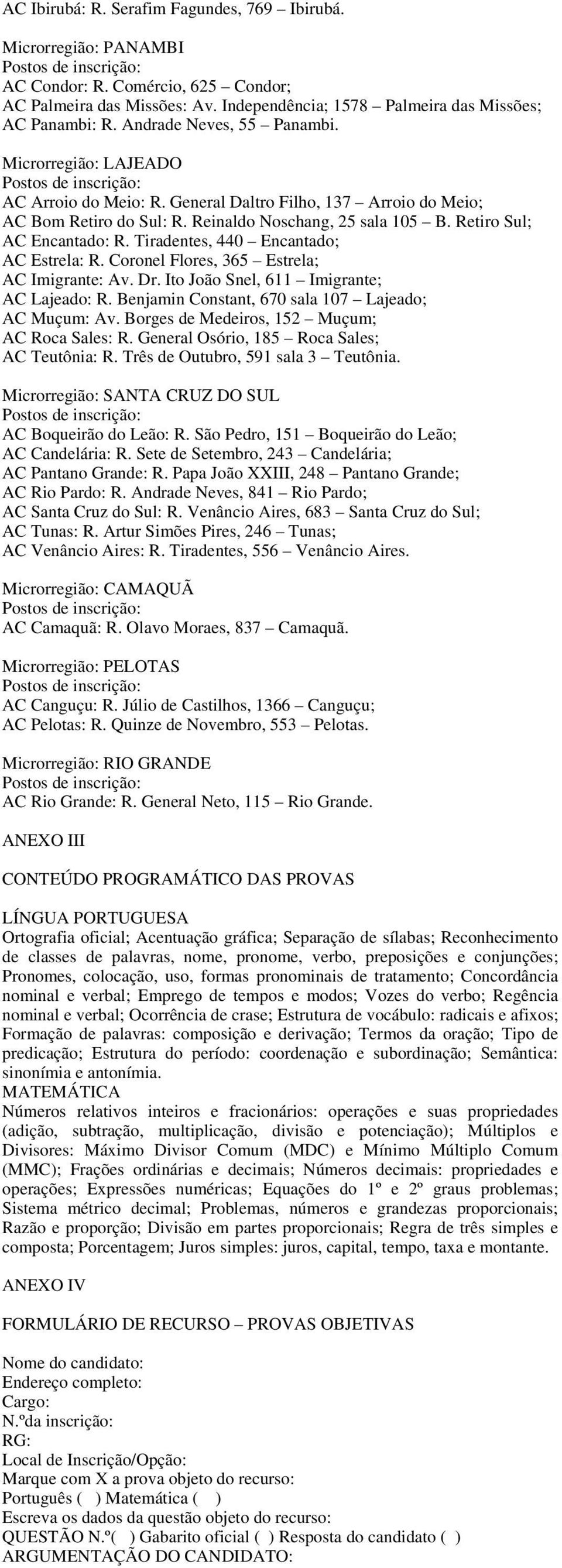 Tiradentes, 440 Encantado; AC Estrela: R. Coronel Flores, 365 Estrela; AC Imigrante: Av. Dr. Ito João Snel, 611 Imigrante; AC Lajeado: R. Benjamin Constant, 670 sala 107 Lajeado; AC Muçum: Av.