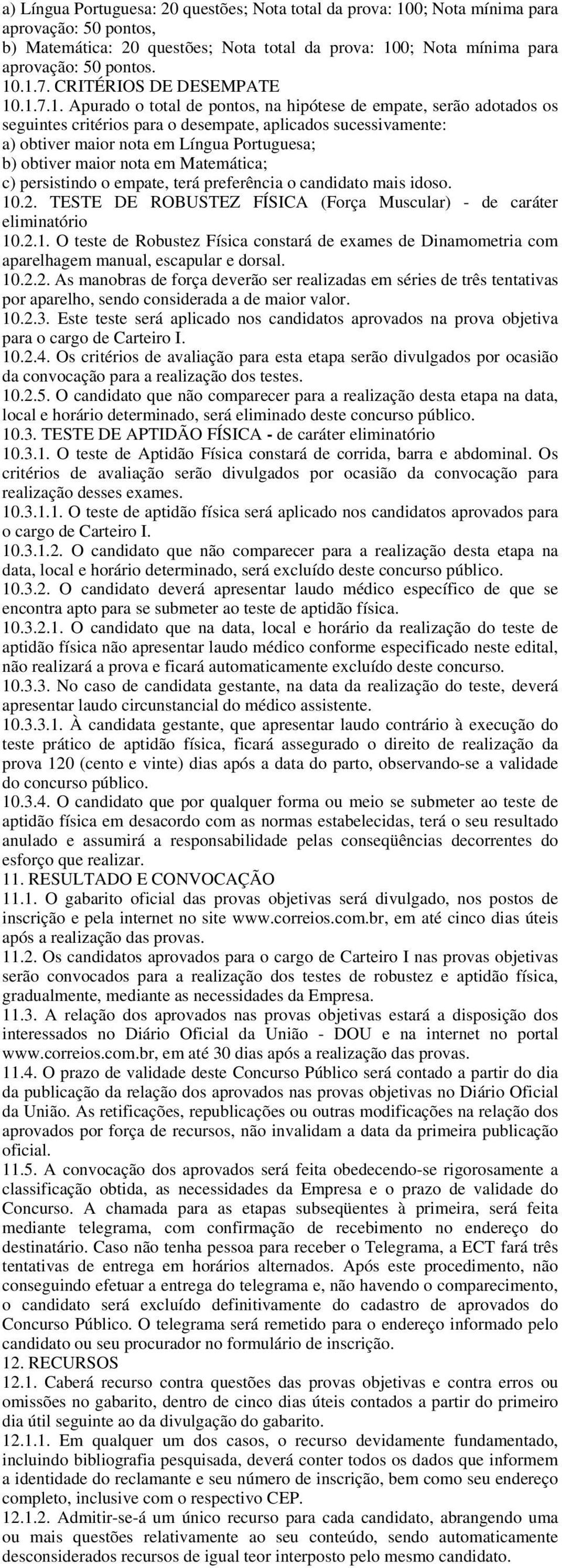 .1.7.1. Apurado o total de pontos, na hipótese de empate, serão adotados os seguintes critérios para o desempate, aplicados sucessivamente: a) obtiver maior nota em Língua Portuguesa; b) obtiver