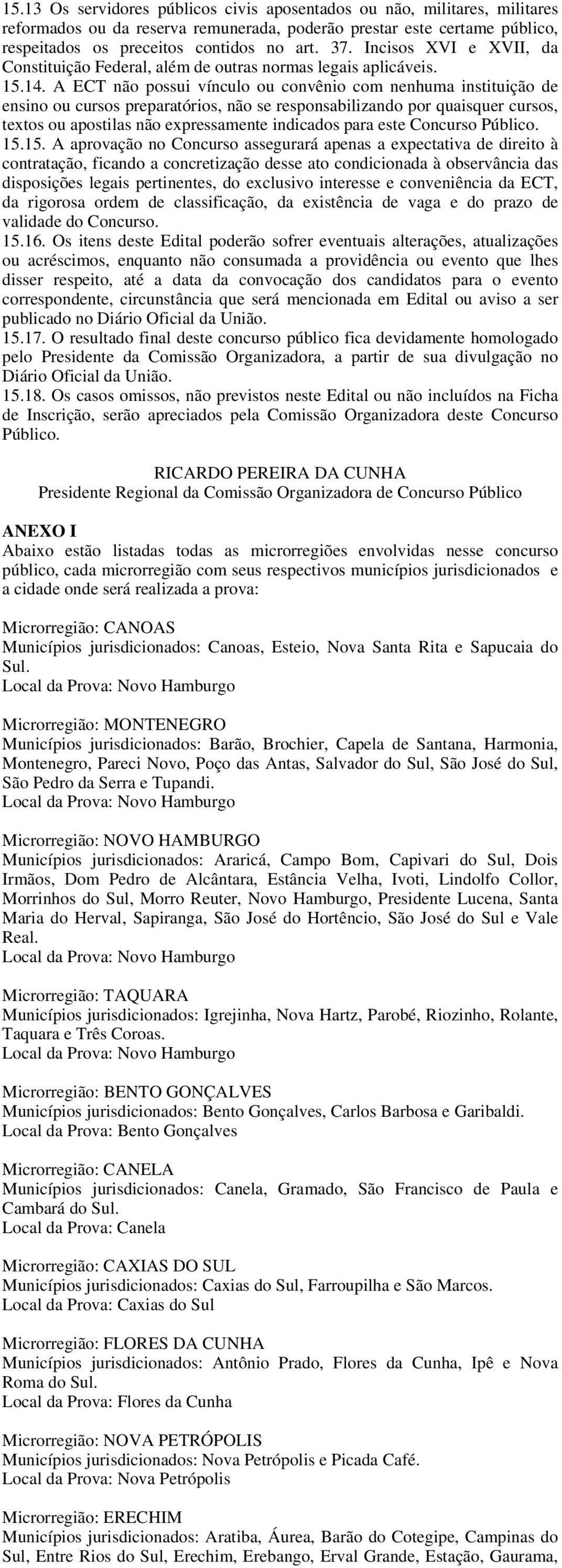 A ECT não possui vínculo ou convênio com nenhuma instituição de ensino ou cursos preparatórios, não se responsabilizando por quaisquer cursos, textos ou apostilas não expressamente indicados para