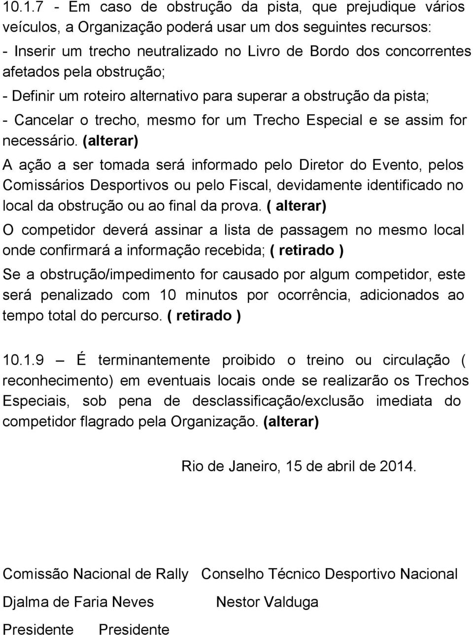 (alterar) A ação a ser tomada será informado pelo Diretor do Evento, pelos Comissários Desportivos ou pelo Fiscal, devidamente identificado no local da obstrução ou ao final da prova.