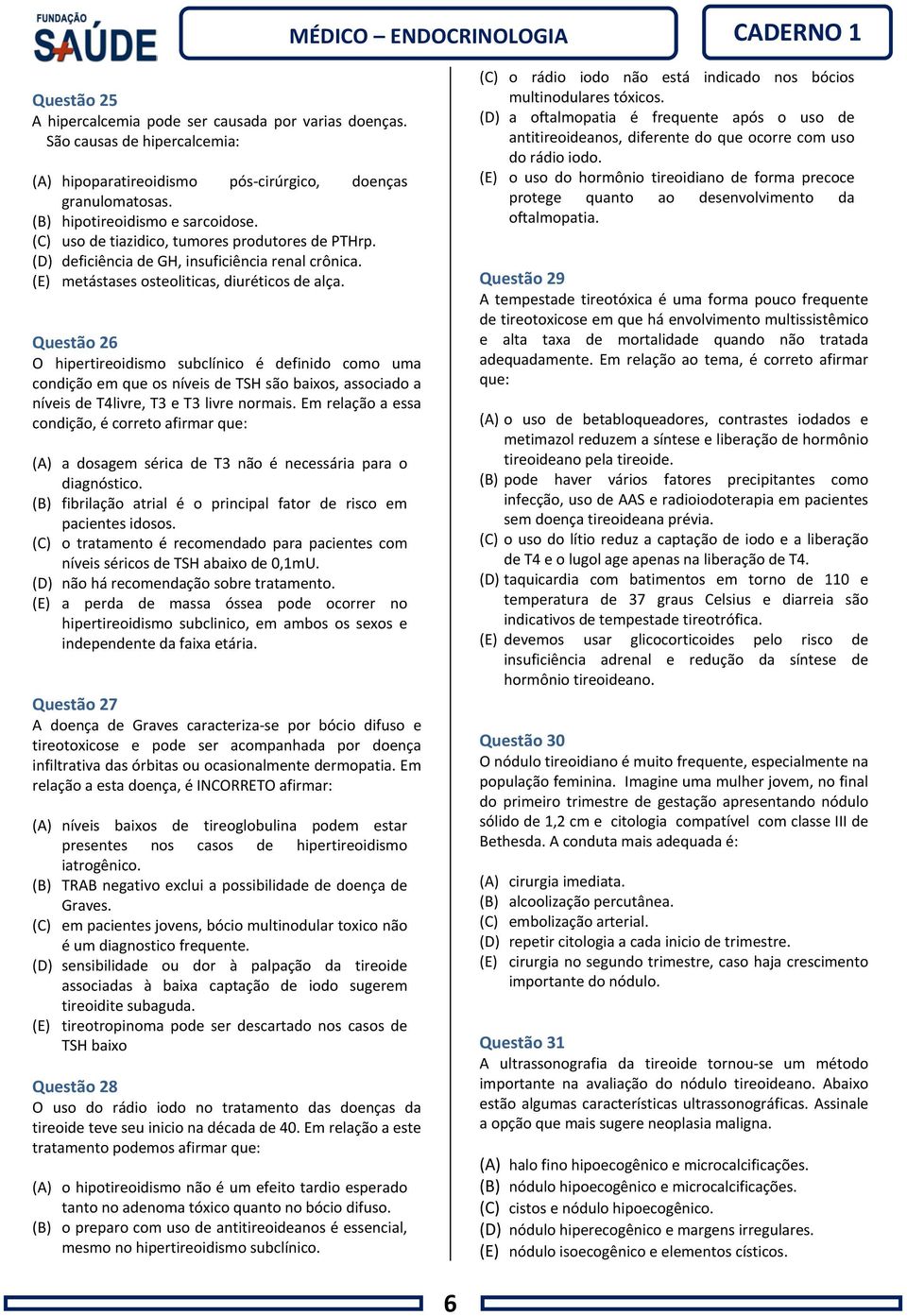 Questão 26 O hipertireoidismo subclínico é definido como uma condição em que os níveis de TSH são baixos, associado a níveis de T4livre, T3 e T3 livre normais.