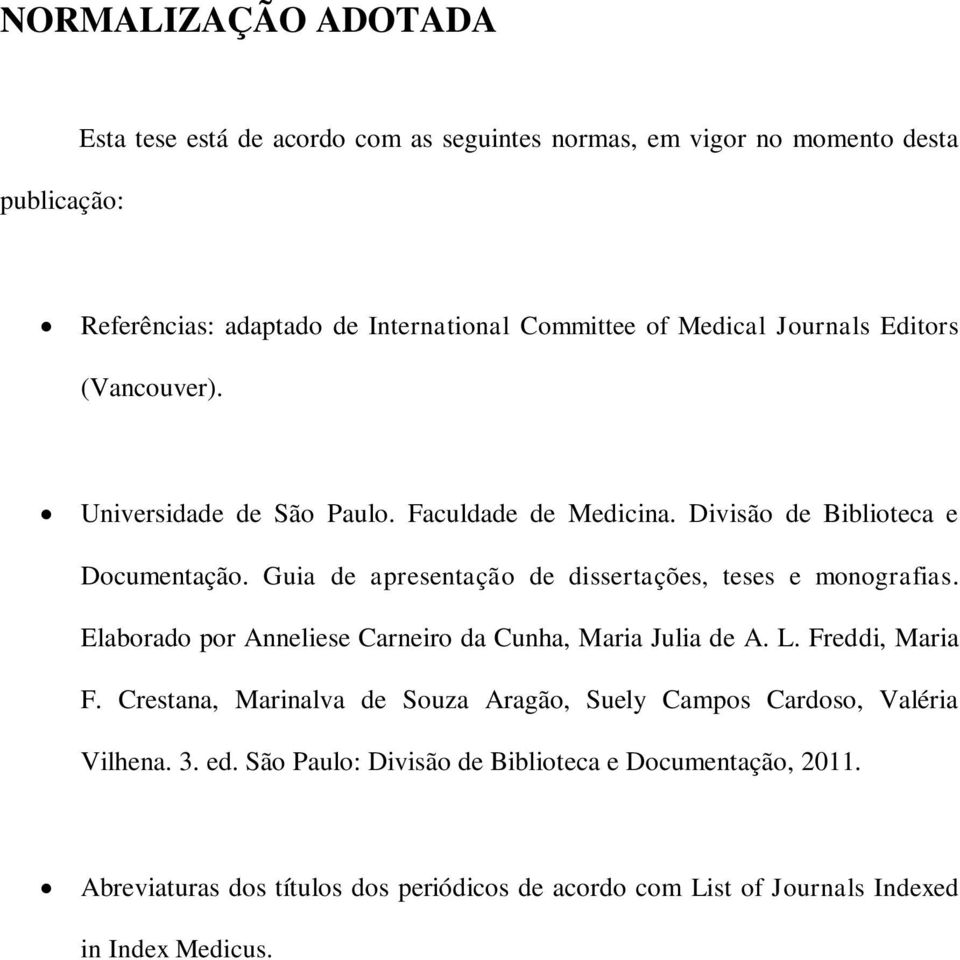 Guia de apresentação de dissertações, teses e monografias. Elaborado por Anneliese Carneiro da Cunha, Maria Julia de A. L. Freddi, Maria F.