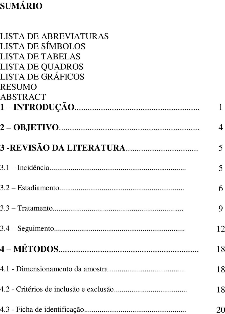 .. 6 3.3 Tratamento... 9 3.4 Seguimento... 12 4 MÉTODOS... 18 4.1 - Dimensionamento da amostra.