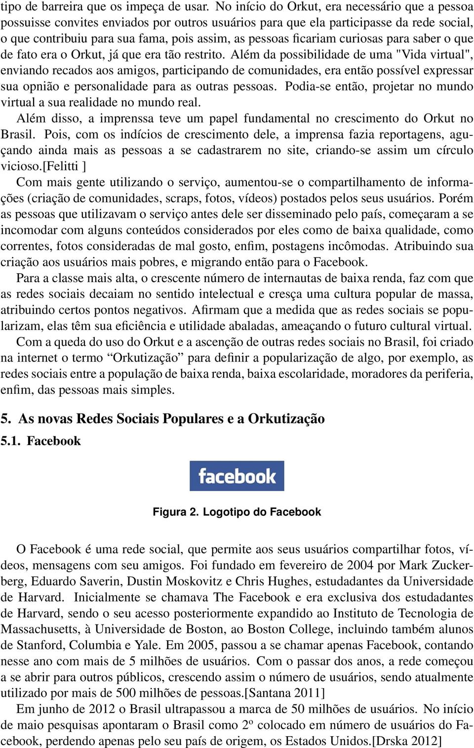 ficariam curiosas para saber o que de fato era o Orkut, já que era tão restrito.