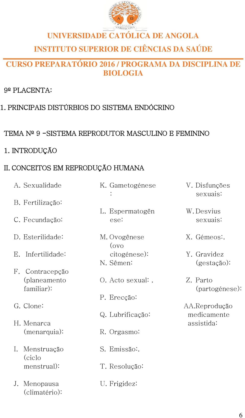 Menstruação (ciclo menstrual): J. Menopausa (climatério): K. Gametogénese : L. Espermatogên ese: M. Ovogênese (ovo citogénese): N. Sêmen: O. Acto sexual:. P. Erecção: Q.