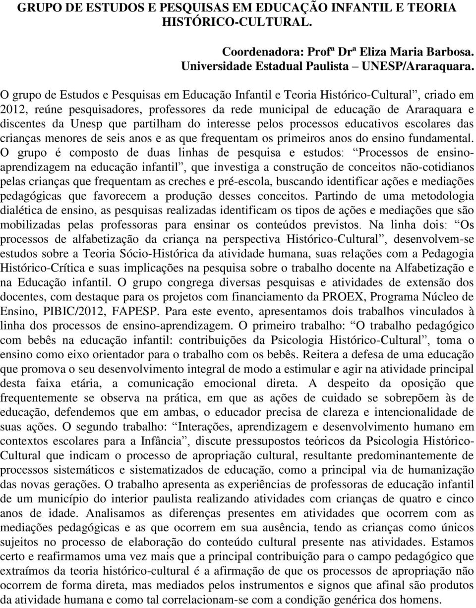 partilham do interesse pelos processos educativos escolares das crianças menores de seis anos e as que frequentam os primeiros anos do ensino fundamental.