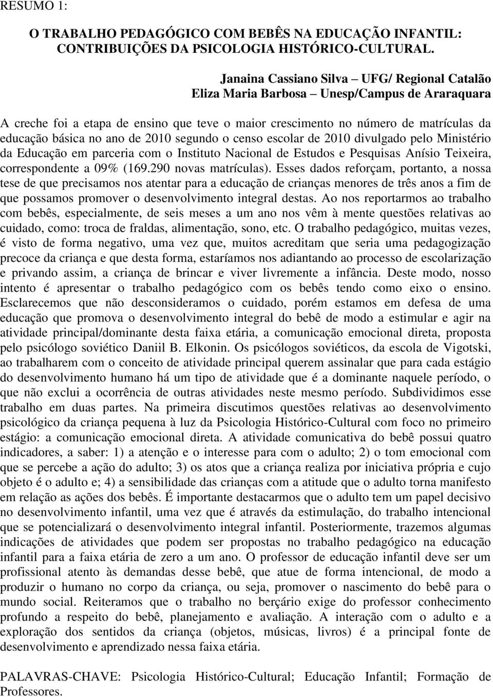 divulgado pelo Ministério da Educação em parceria com o Instituto Nacional de Estudos e Pesquisas Anísio Teixeira, correspondente a 09% (169.290 novas matrículas).