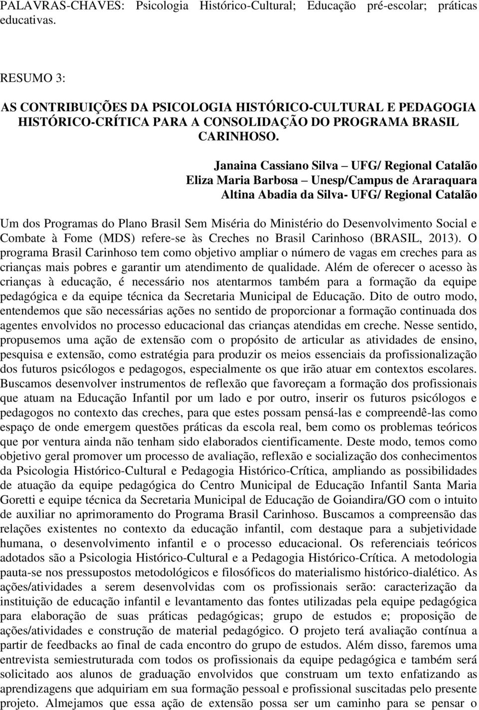 Eliza Maria Barbosa Unesp/Campus de Araraquara Altina Abadia da Silva- UFG/ Regional Catalão Um dos Programas do Plano Brasil Sem Miséria do Ministério do Desenvolvimento Social e Combate à Fome