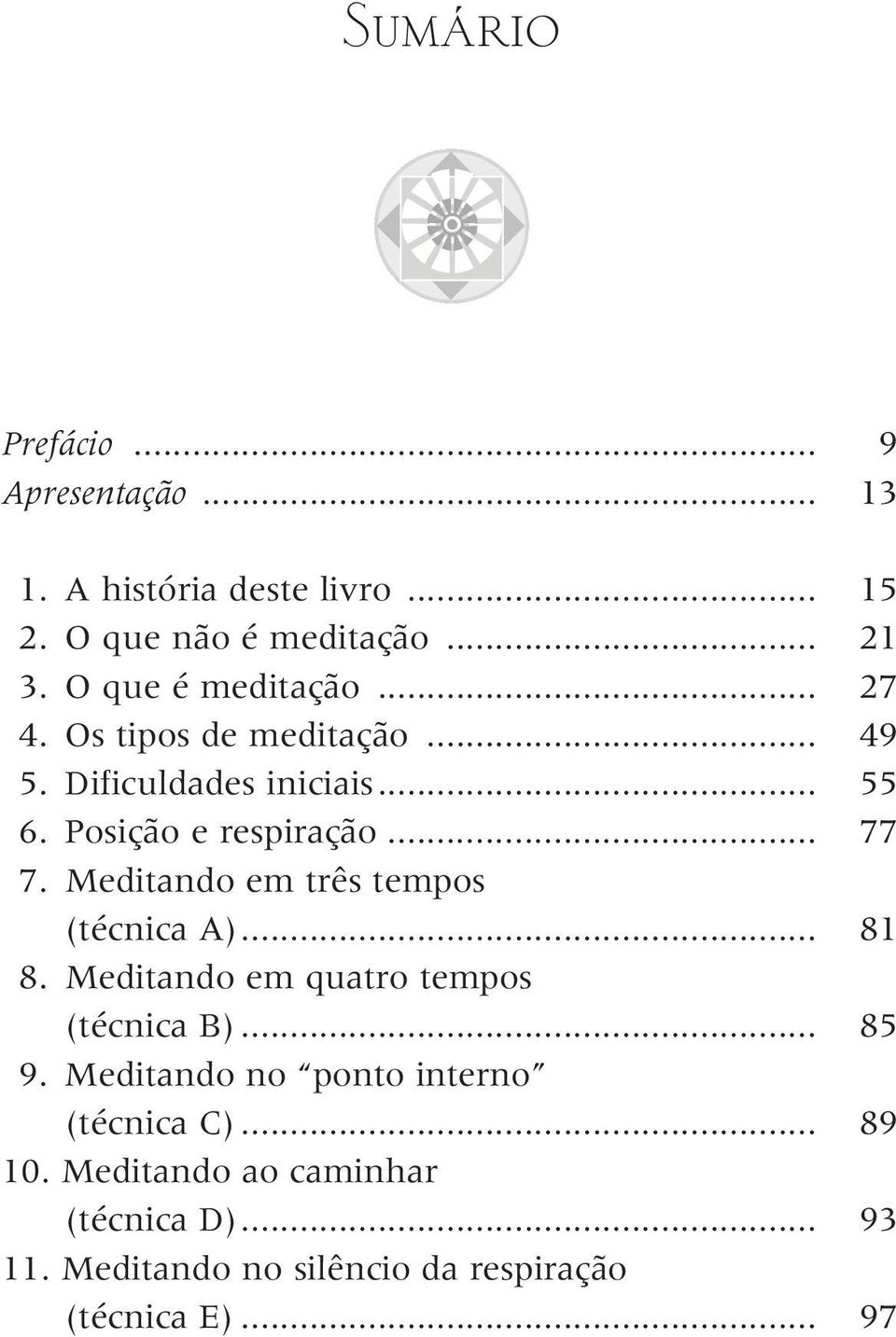 Meditando em três tempos (técnica A)... 81 8. Meditando em quatro tempos (técnica B)... 85 9.