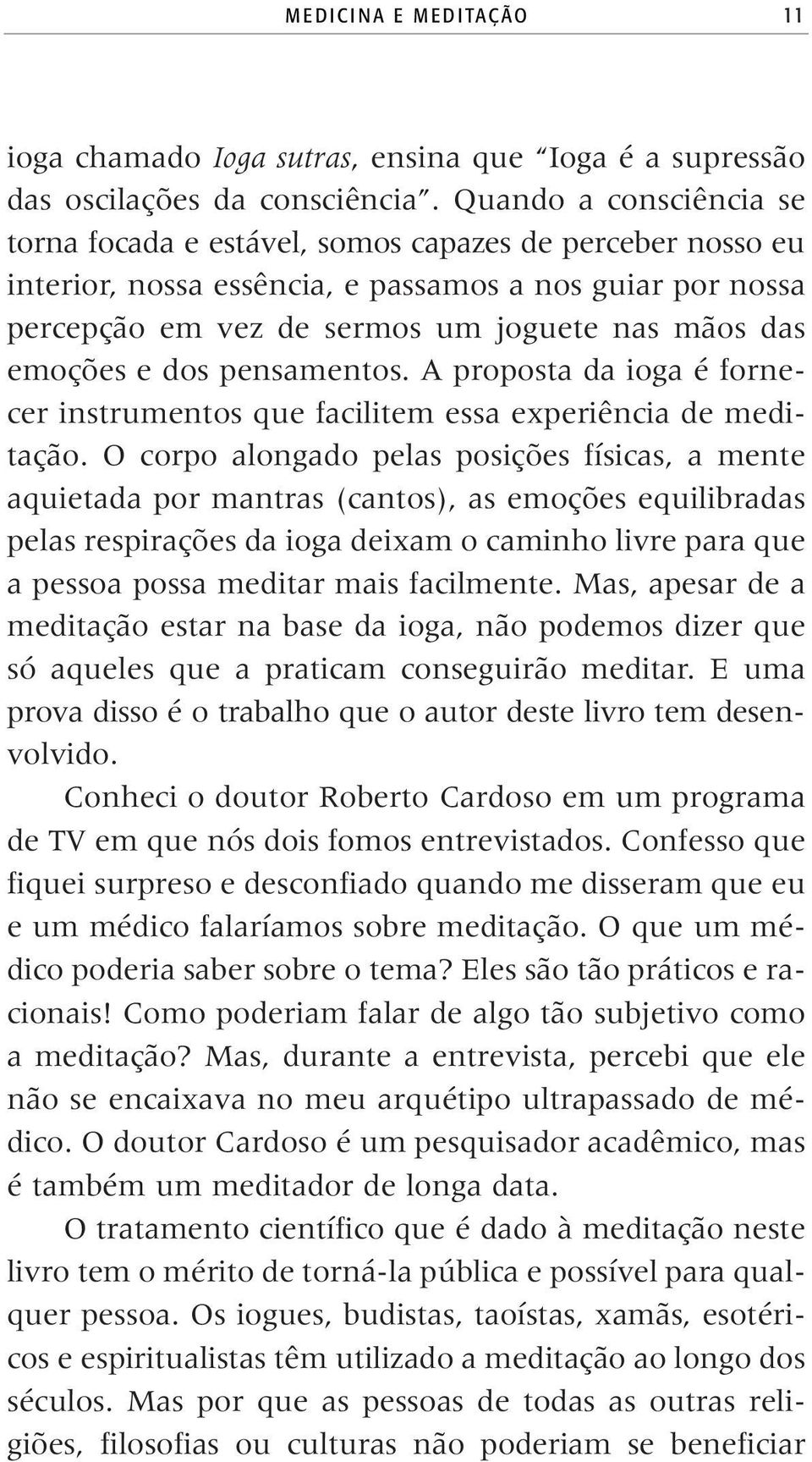 emoções e dos pensamentos. A proposta da ioga é fornecer instrumentos que facilitem essa experiência de meditação.