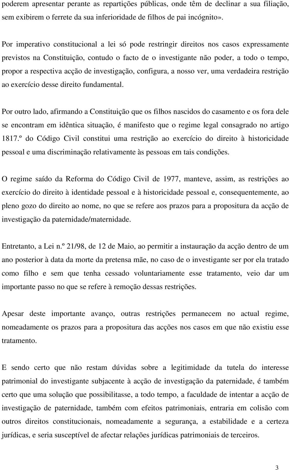 acção de investigação, configura, a nosso ver, uma verdadeira restrição ao exercício desse direito fundamental.