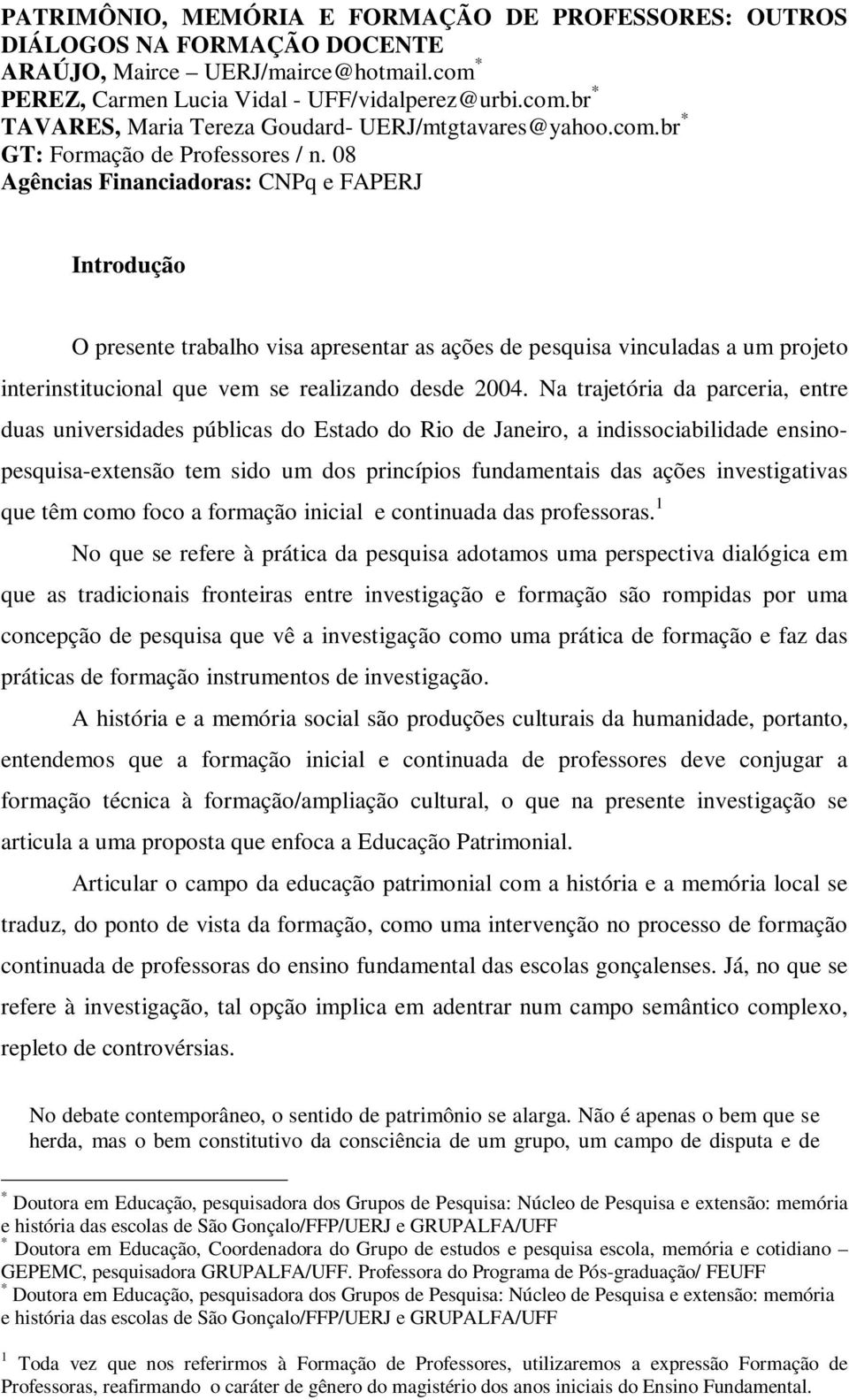 08 Agências Financiadoras: CNPq e FAPERJ Introdução O presente trabalho visa apresentar as ações de pesquisa vinculadas a um projeto interinstitucional que vem se realizando desde 2004.