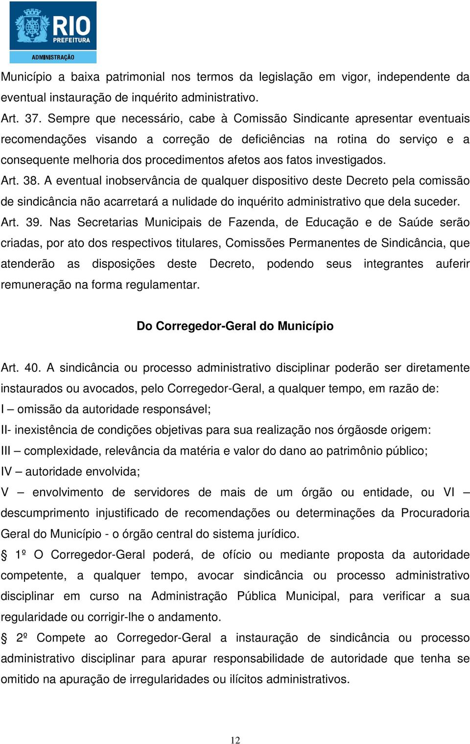 fatos investigados. Art. 38. A eventual inobservância de qualquer dispositivo deste Decreto pela comissão de sindicância não acarretará a nulidade do inquérito administrativo que dela suceder. Art. 39.