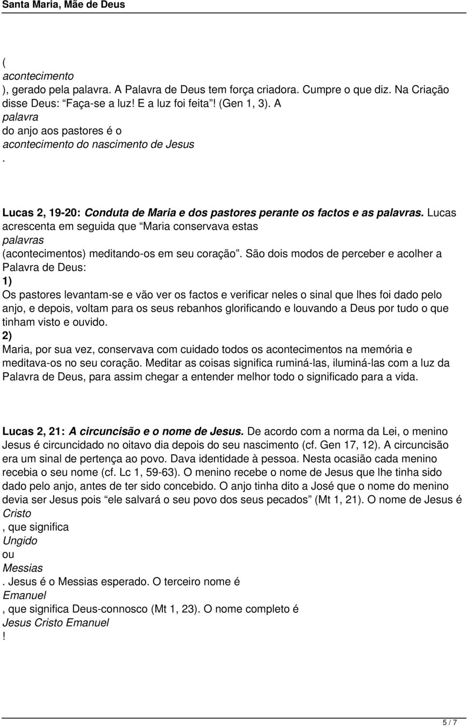 Lucas acrescenta em seguida que Maria conservava estas palavras (acontecimentos) meditando-os em seu coração.