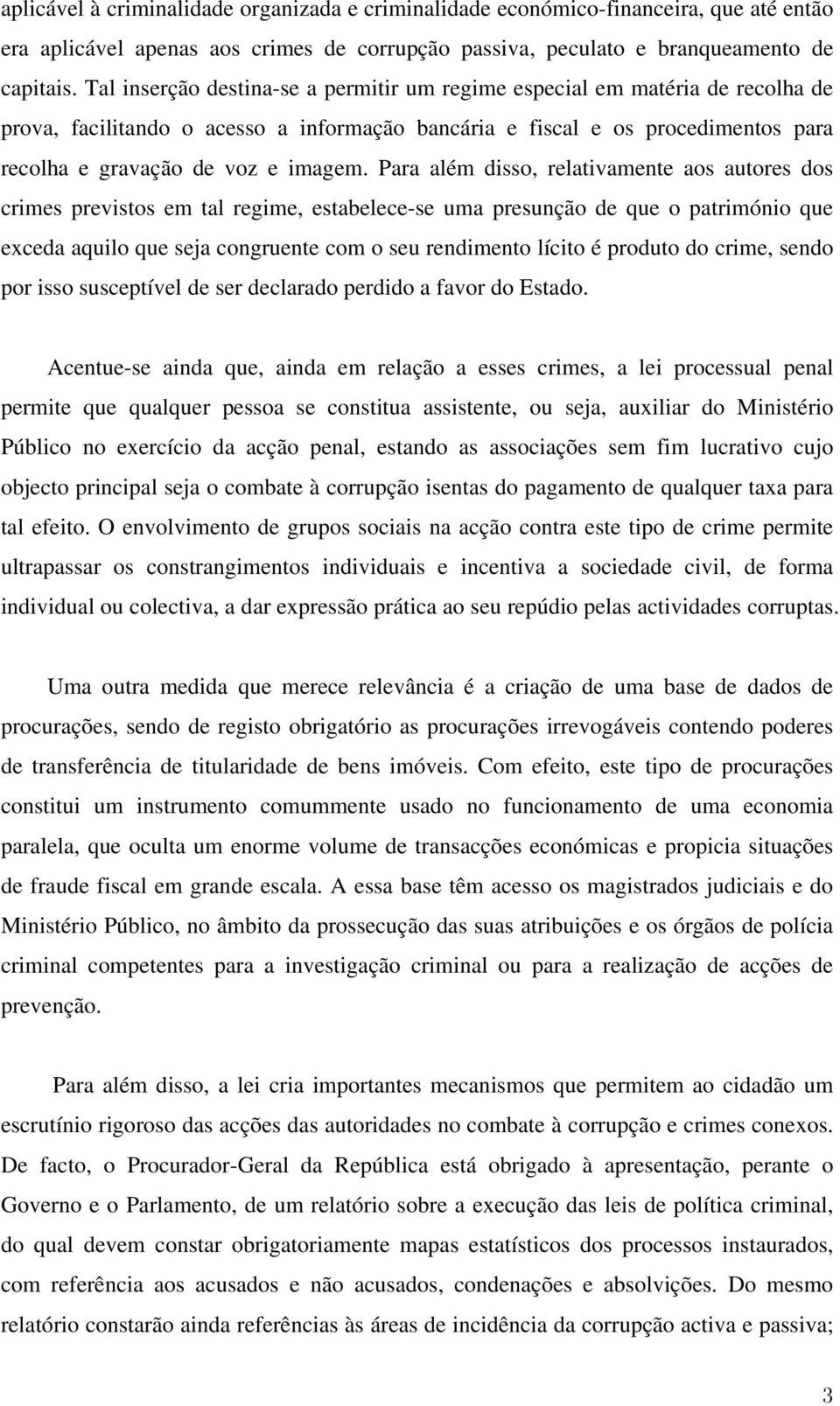 Para além disso, relativamente aos autores dos crimes previstos em tal regime, estabelece-se uma presunção de que o património que exceda aquilo que seja congruente com o seu rendimento lícito é