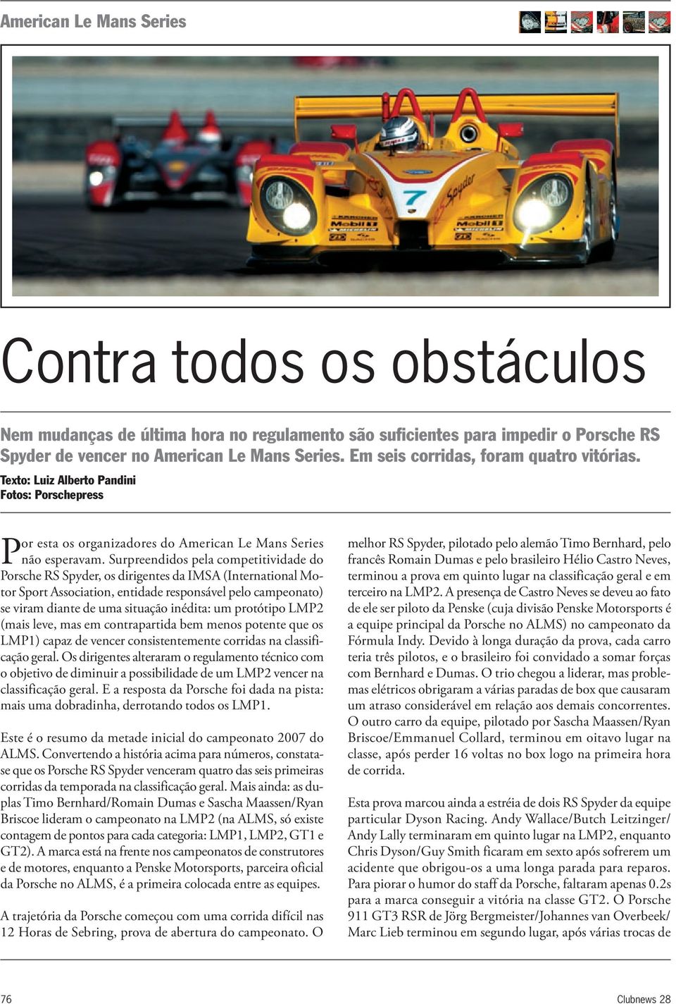 Surpreendidos pela competitividade do Porsche RS Spyder, os dirigentes da IMSA (International Motor Sport Association, entidade responsável pelo campeonato) se viram diante de uma situação inédita:
