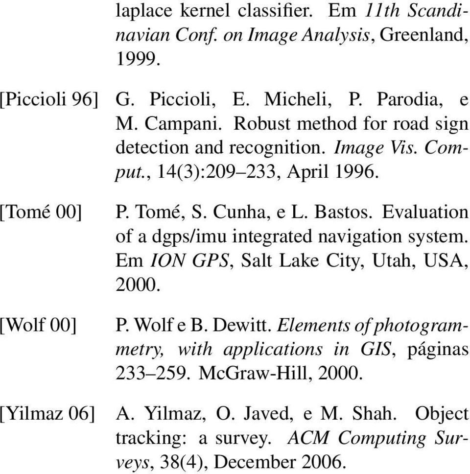 Evaluation of a dgps/imu integrated navigation system. Em ION GPS, Salt Lake City, Utah, USA, 2000. P. Wolf e B. Dewitt.