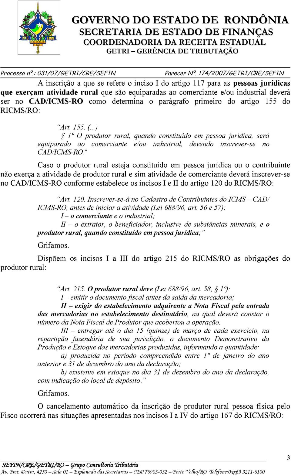 ..) 1º O produtor rural, quando constituído em pessoa jurídica, será equiparado ao comerciante e/ou industrial, devendo inscrever-se no CAD/ICMS-RO.